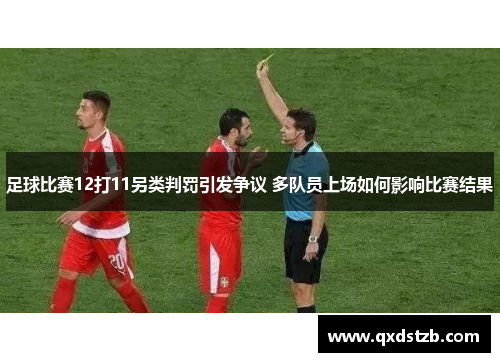足球比赛12打11另类判罚引发争议 多队员上场如何影响比赛结果