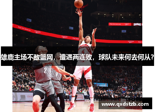 雄鹿主场不敌篮网，遭遇两连败，球队未来何去何从？