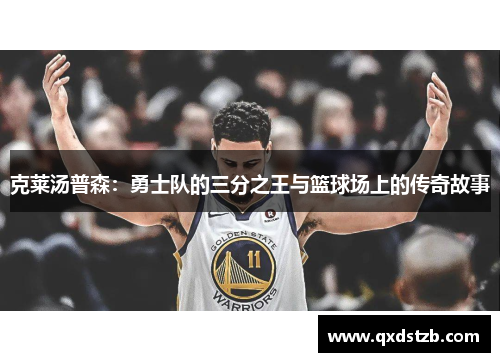克莱汤普森：勇士队的三分之王与篮球场上的传奇故事