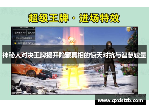 神秘人对决王牌揭开隐藏真相的惊天对抗与智慧较量
