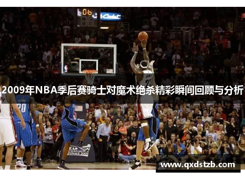 2009年NBA季后赛骑士对魔术绝杀精彩瞬间回顾与分析