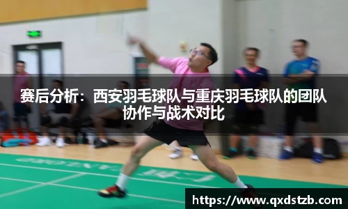 赛后分析：西安羽毛球队与重庆羽毛球队的团队协作与战术对比